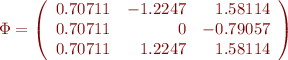 
{\Phi} = \left( \begin{array}{rrr}
 0.70711 & -1.2247 & 1.58114 \\
 0.70711 &  0 & -0.79057 \\
 0.70711 & 1.2247 & 1.58114 \end{array} \right)
